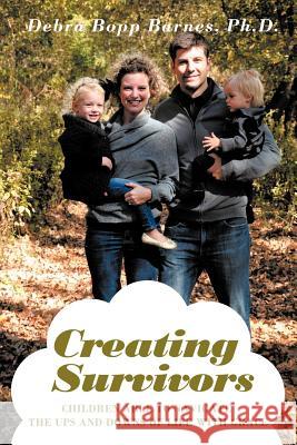 Creating Survivors: Children Able to Navigate the Ups and Downs of Life with Grace Barnes Ph. D., Debra Bopp 9781467066266 Authorhouse