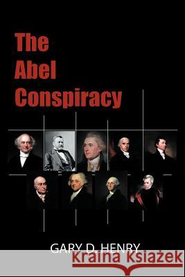 The Abel Conspiracy Gary D. Henry 9781467070072 Authorhouse