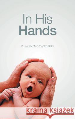 In His Hands: (A Journey of an Adopted Child) Ayres, Mary 9781467072809