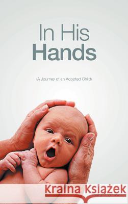 In His Hands: (A Journey of an Adopted Child) Ayres, Mary 9781467072809 Authorhouse