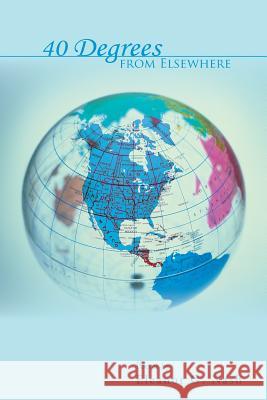 40 Degrees from Elsewhere Eleanor G. Nash 9781467081658 Authorhouse