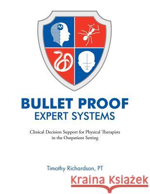 Bulletproof Expert Systems: Clinical Decision Support for Physical Therapists in the Outpatient Setting Richardson Pt, Timothy 9781467081870 Authorhouse