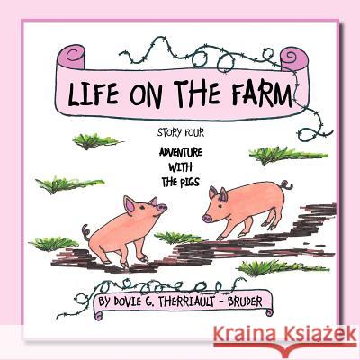 Life on the Farm - Adventure with the Pigs: Story Four Therriault -. Bruder, Dovie G. 9781467098038 Authorhouse