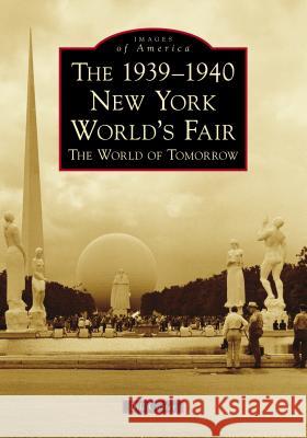 The 1939-1940 New York World's Fair the World of Tomorrow Bill Cotter 9781467102551 Arcadia Publishing (SC)