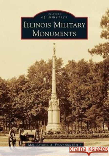 ILLINOIS MILITARY MONUMENTS LORENZO FIORENTINO 9781467103190 GLOBAL PUBLISHER SERVICES