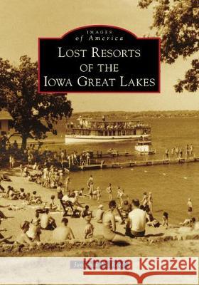 Lost Resorts of the Iowa Great Lakes Jonathan M. Reed 9781467103206 Arcadia Publishing (SC)