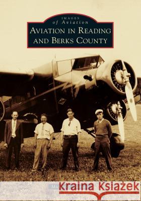 Aviation in Reading and Berks County Michael J. Floriani 9781467103220 Arcadia Publishing (SC)