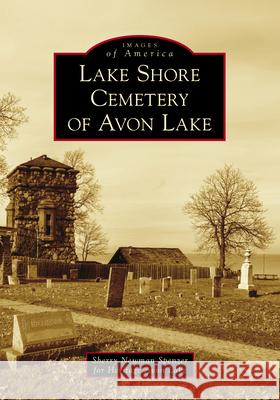 Lake Shore Cemetery of Avon Lake Sherry Newman Spenzer for Heritage Avon 9781467103718 Arcadia Publishing (SC)