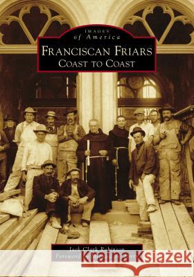 Franciscan Friars: Coast to Coast Jack Clark Robinson Michael A. Perry 9781467104197