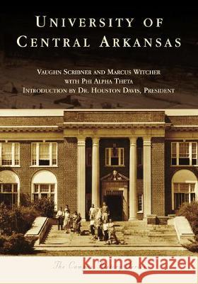 University of Central Arkansas Vaughn Scribner Marcus Witcher Phi Alpha Theta 9781467104272 Arcadia Publishing (SC)