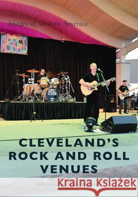 Cleveland's Rock and Roll Venues Deanna R. Adams Janet Macoska 9781467104463