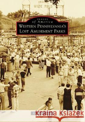 Western Pennsylvania's Lost Amusement Parks Rachel E. Smith 9781467104654 Arcadia Publishing (SC)