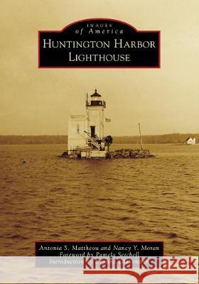 Huntington Harbor Lighthouse Antonia S. Mattheou Nancy Y. Moran Pamela Setchell 9781467104746 Arcadia Publishing (SC)