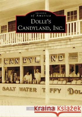 Dolle's Candyland, Inc. Anna Dolle Bushnell 9781467105248 Arcadia Publishing (SC)