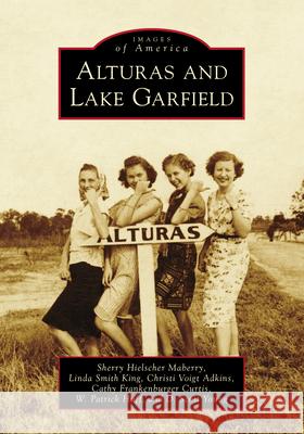 Alturas and Lake Garfield Sherry Hielscher Maberry Linda Smith King Christi Voigt Adkins 9781467105637 Arcadia Publishing (SC)