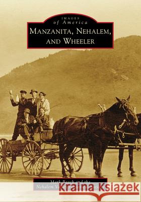 Manzanita, Nehalem, and Wheeler Mark Beach The Nehalem Valley Historical Society 9781467106399 Arcadia Publishing (SC)