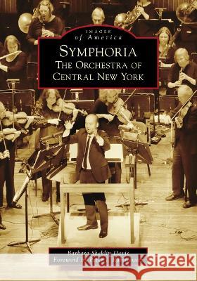 Symphoria: The Orchestra of Central New York Barbara Sheklin Davis Peter J. Rabinowitz 9781467109147