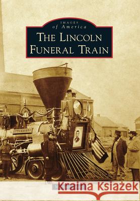 The Lincoln Funeral Train Michael Leavy 9781467109529 Arcadia Publishing (SC)