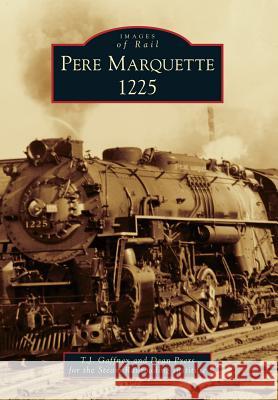 Pere Marquette 1225 T. J. Gaffney Dean Pyers For the Steam Railroading Institute 9781467112826 Arcadia Publishing (SC)