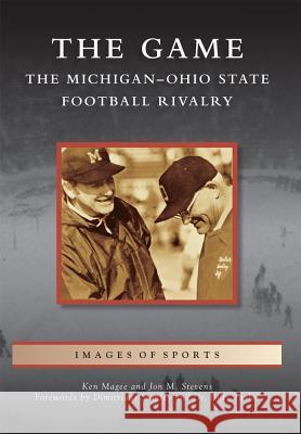 The Game: The Michigan-Ohio State Football Rivalry Ken Magee Jon M. Stevens Dimitrious Stanley 9781467114585 Arcadia Publishing (SC)