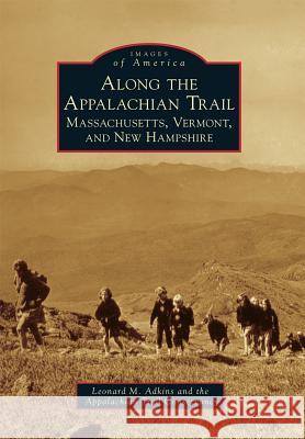 Along the Appalachian Trail: Massachusetts, Vermont, and New Hampshire Leonard M. Adkins Appalachian Trail Conservancy 9781467116060