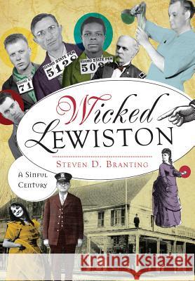 Wicked Lewiston:: A Sinful Century Steven D. Branting 9781467117951 History Press (SC)