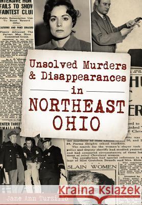 Unsolved Murders and Disappearances in Northeast Ohio Jane Ann Turzillo 9781467117975 History Press (SC)