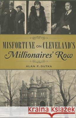 Misfortune on Cleveland's Millionaires' Row Alan F. Dutka 9781467117982 History Press