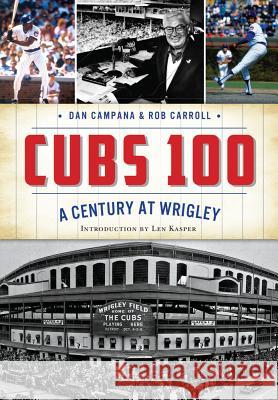 Cubs 100: A Century at Wrigley Dan Campana Rob Carroll 9781467118026 History Press (SC)