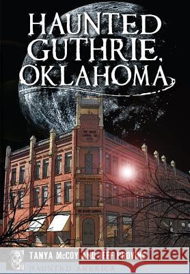 Haunted Guthrie, Oklahoma Jeff Provine Tanya McCoy 9781467118064