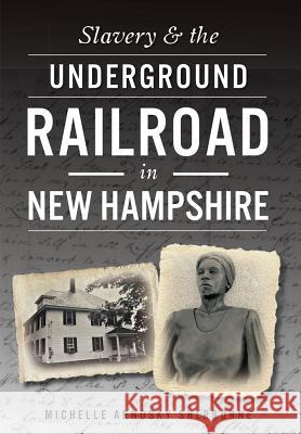 Slavery & the Underground Railroad in New Hampshire Michelle Arnosky Sherburne 9781467118347 History Press (SC)