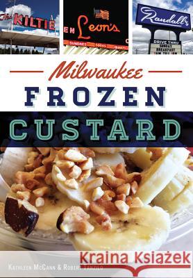 Milwaukee Frozen Custard Bobby Tanzillo Kathleen McCann 9781467118613