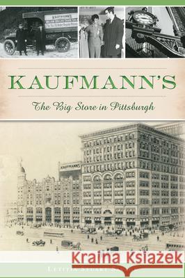 Kaufmann's: The Big Store in Pittsburgh Letitia Savage 9781467119900 History Press