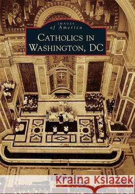 Catholics in Washington D.C. Christina Cox 9781467120807 Arcadia Publishing (SC)