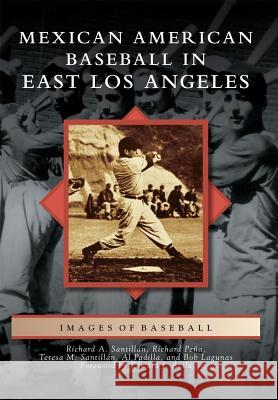 Mexican American Baseball in East Los Angeles Richard A. Santillan Richard Pena Teresa M. Santillan 9781467124713
