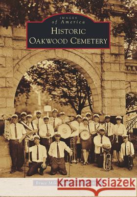Historic Oakwood Cemetery Bruce Miller Robin Simonton 9781467126588 Arcadia Publishing (SC)