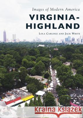 Virginia-Highland Lola Carlisle Jack White 9781467128551 Arcadia Publishing (SC)