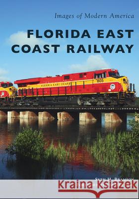 Florida East Coast Railway Seth H. Bramson Jim Hertwig 9781467128773 Arcadia Publishing (SC)