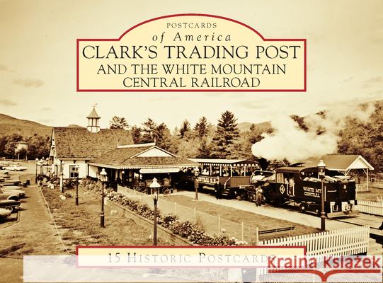 Clark's Trading Post and the White Mountain Central Railroad Linda Eisenhart 9781467129343 