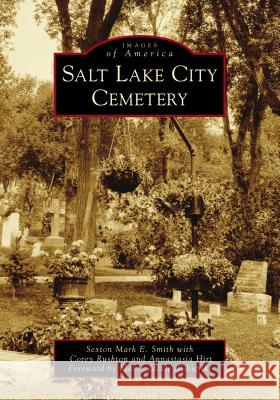 Salt Lake City Cemetery Sexton Mark E. Smith Corey Rushton Annastasia Hirt 9781467129466