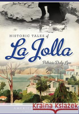 Historic Tales of La Jolla Patricia Daly-Lipe 9781467135993 History Press