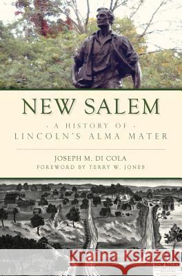 New Salem: A History of Lincoln's Alma Mater Joseph M. D Terry W. Jones 9781467136204 History Press