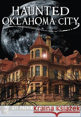 Haunted Oklahoma City Jeff Provine Tanya McCoy 9781467136815