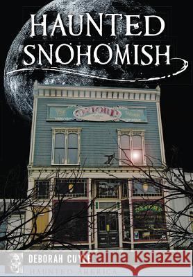 Haunted Snohomish Deborah Cuyle 9781467136976 History Press