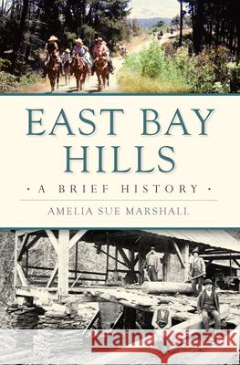 East Bay Hills: A Brief History Amelia Sue Marshall 9781467137256