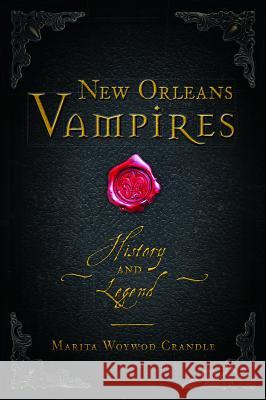 New Orleans Vampires: History and Legend Marita Woywod Crandle 9781467137423 History Press