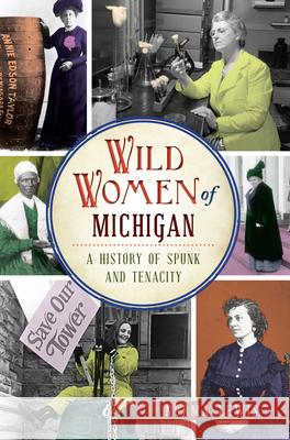 Wild Women of Michigan: A History of Spunk and Tenacity Norman Lewis 9781467137690 History Press