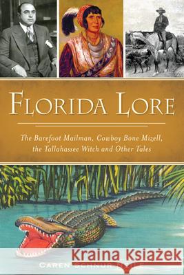 Florida Lore: The Barefoot Mailman, Cowboy Bone Mizell, the Tallahassee Witch and Other Tales Caren Schnur Neile P 9781467137829 History Press