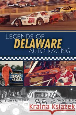 Legends of Delaware Auto Racing Chad Culver 9781467138291 History Press