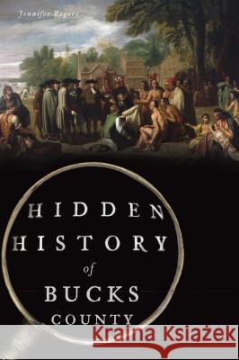 Hidden History of Bucks County Jennifer Rogers 9781467138703 History Press